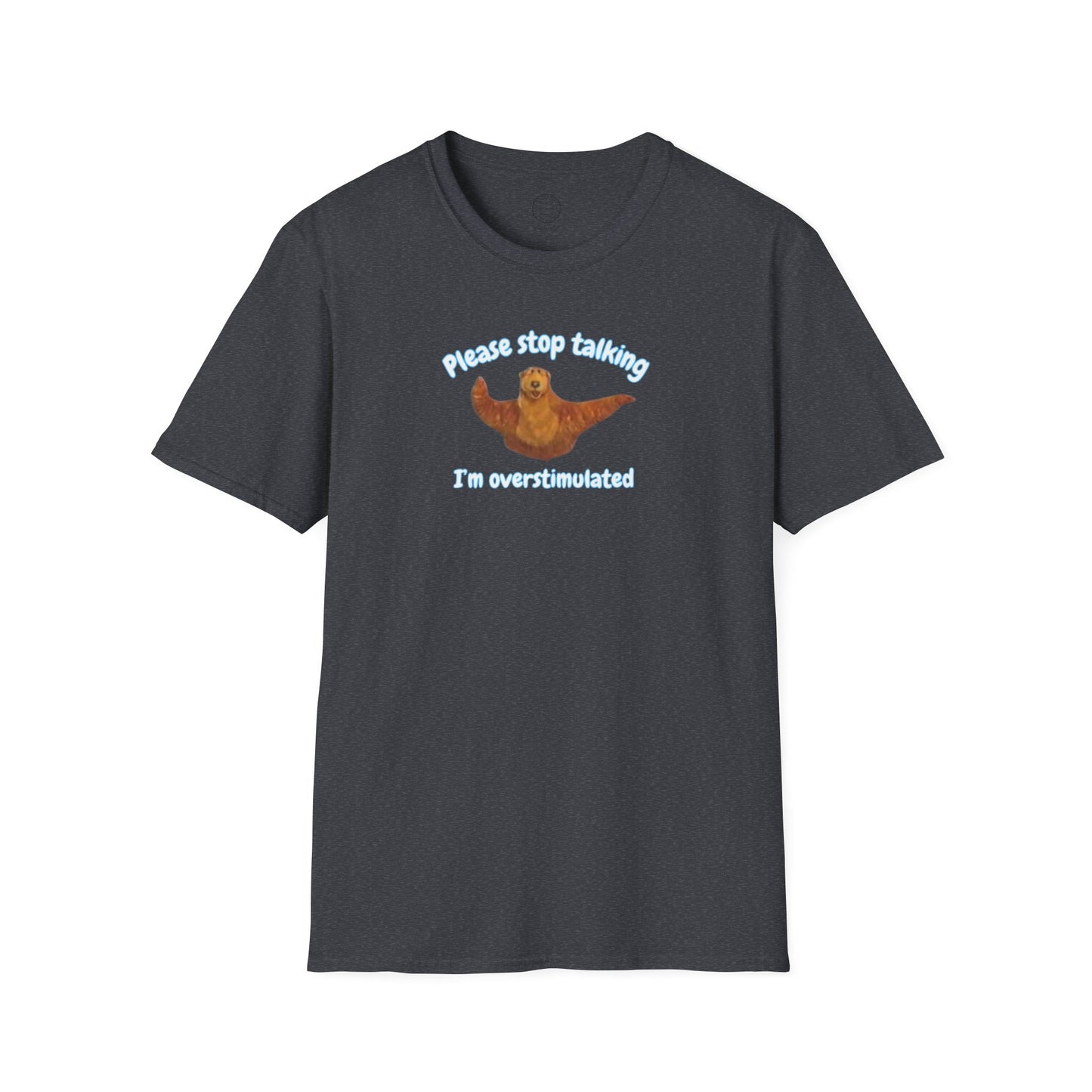 Please Stop Talking Im Overstimulated with Bear t Shirt