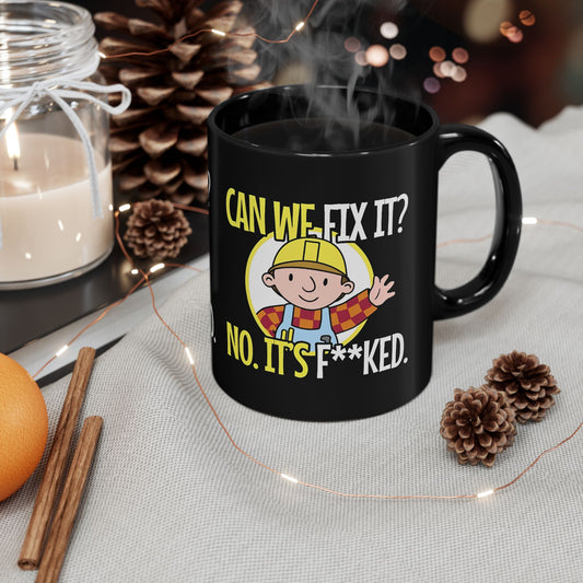Black Coffee Mug - "Can We Fix It? No, It's F**ked"