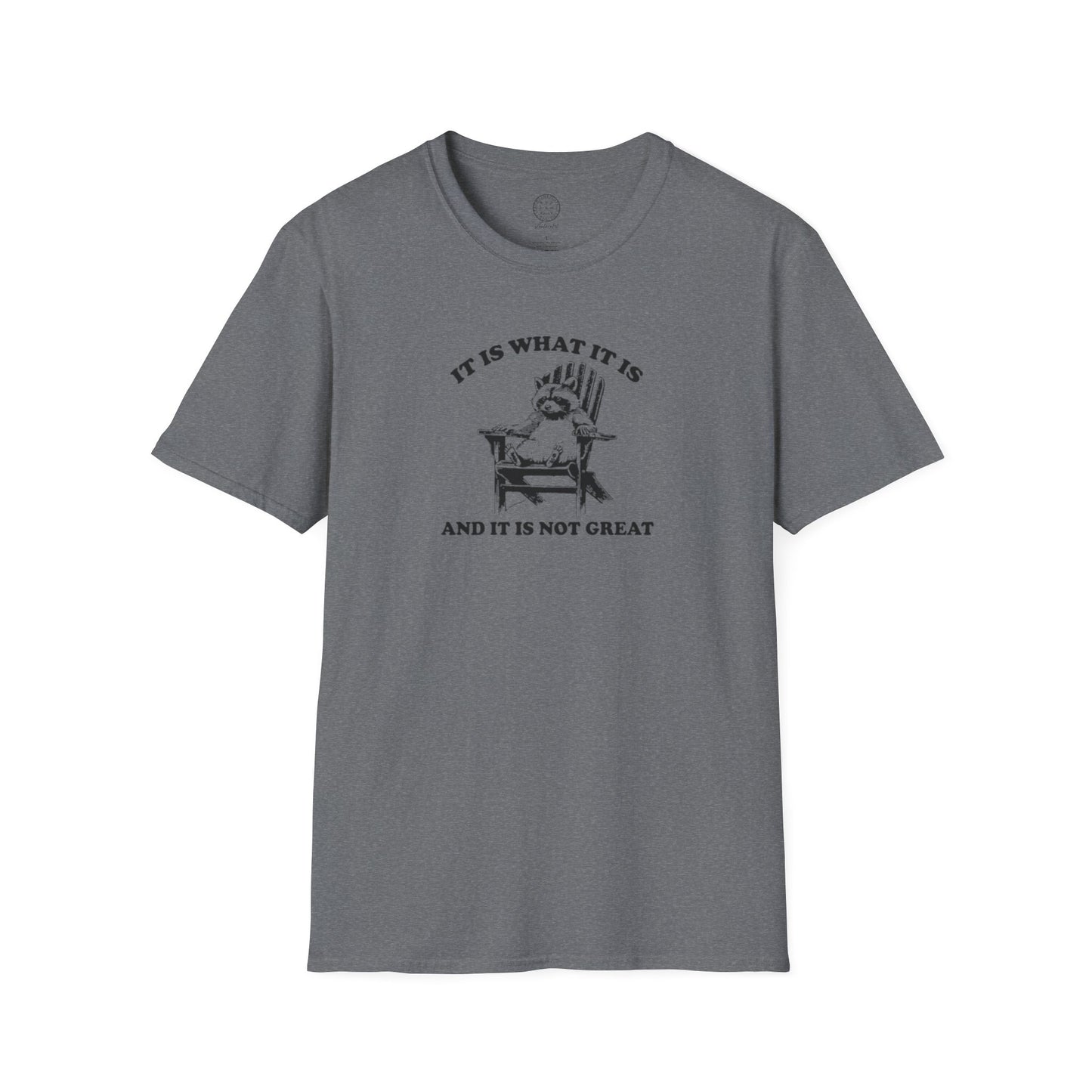 It Is What It Is And It Is Not Great Softstyle T shirt
