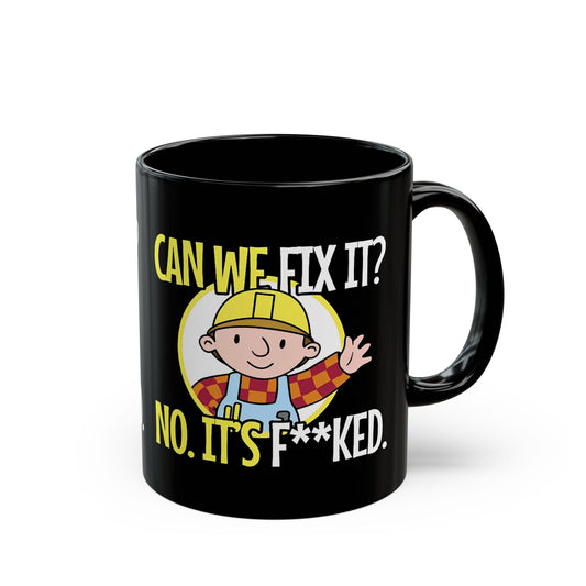 Black Coffee Mug - "Can We Fix It? No, It's F**ked"