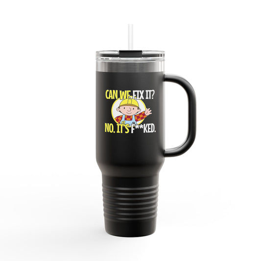 Bob the Builder Insulated Travel Mug - 40oz "Can We Fix It? No, It's F***ed"